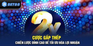 Cược Gấp Thếp - Chiến Thuật Chơi Hiệu Quả Nhất Tại BET88