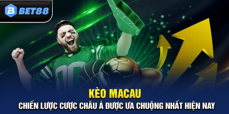 Kèo Macau – Chiến Lược Cược Châu Á Được Ưa Chuộng Nhất Hiện Nay